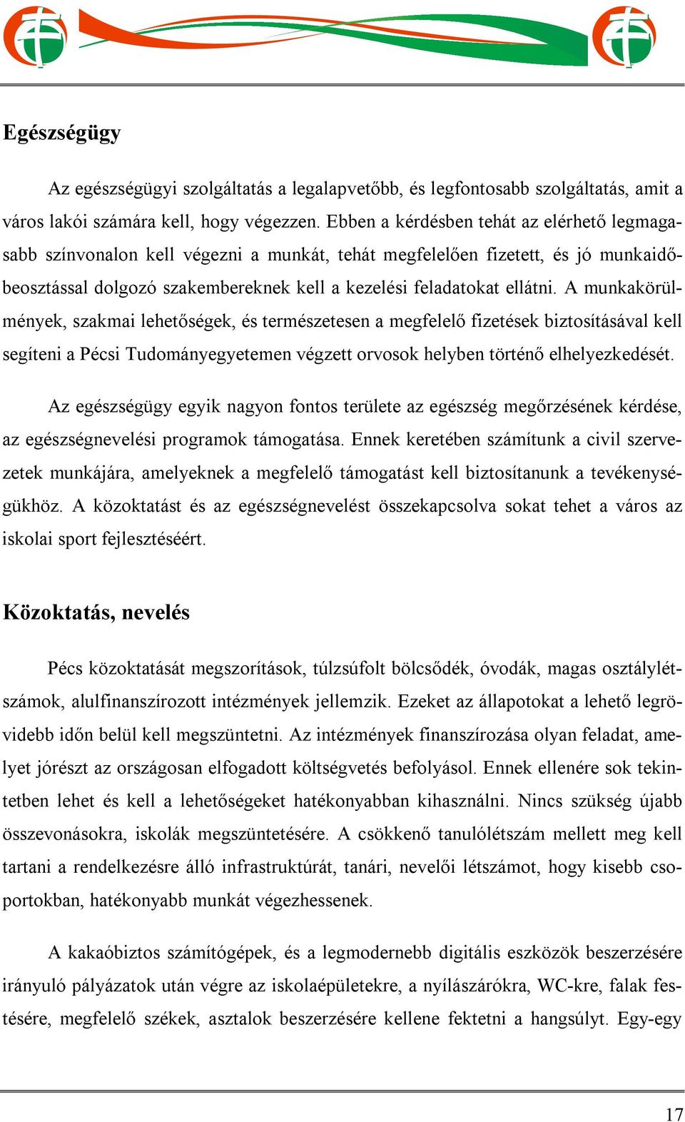 A munkakörülmények, szakmai lehetőségek, és természetesen a megfelelő fizetések biztosításával kell segíteni a Pécsi Tudományegyetemen végzett orvosok helyben történő elhelyezkedését.