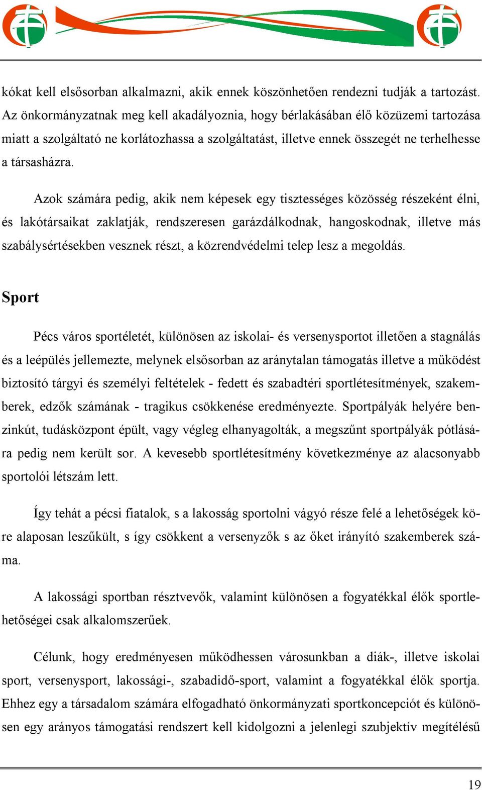 Azok számára pedig, akik nem képesek egy tisztességes közösség részeként élni, és lakótársaikat zaklatják, rendszeresen garázdálkodnak, hangoskodnak, illetve más szabálysértésekben vesznek részt, a