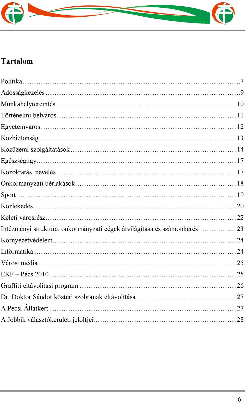 ..20 Keleti városrész...22 Intézményi struktúra, önkormányzati cégek átvilágítása és számonkérés...23 Környezetvédelem...24 Informatika.