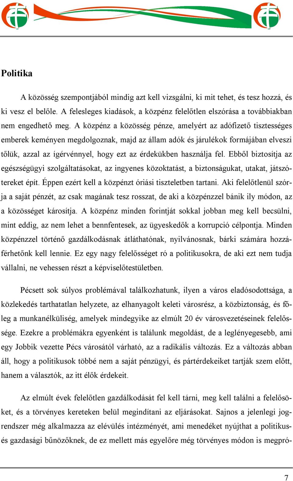 használja fel. Ebből biztosítja az egészségügyi szolgáltatásokat, az ingyenes közoktatást, a biztonságukat, utakat, játszótereket épít. Éppen ezért kell a közpénzt óriási tiszteletben tartani.