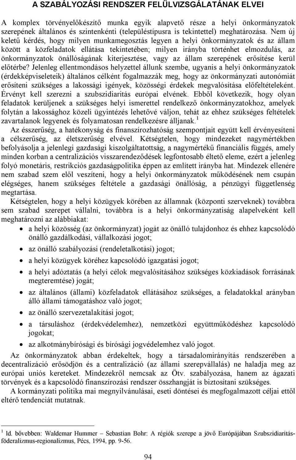 Nem új keletű kérdés, hogy milyen munkamegosztás legyen a helyi önkormányzatok és az állam között a közfeladatok ellátása tekintetében; milyen irányba történhet elmozdulás, az önkormányzatok