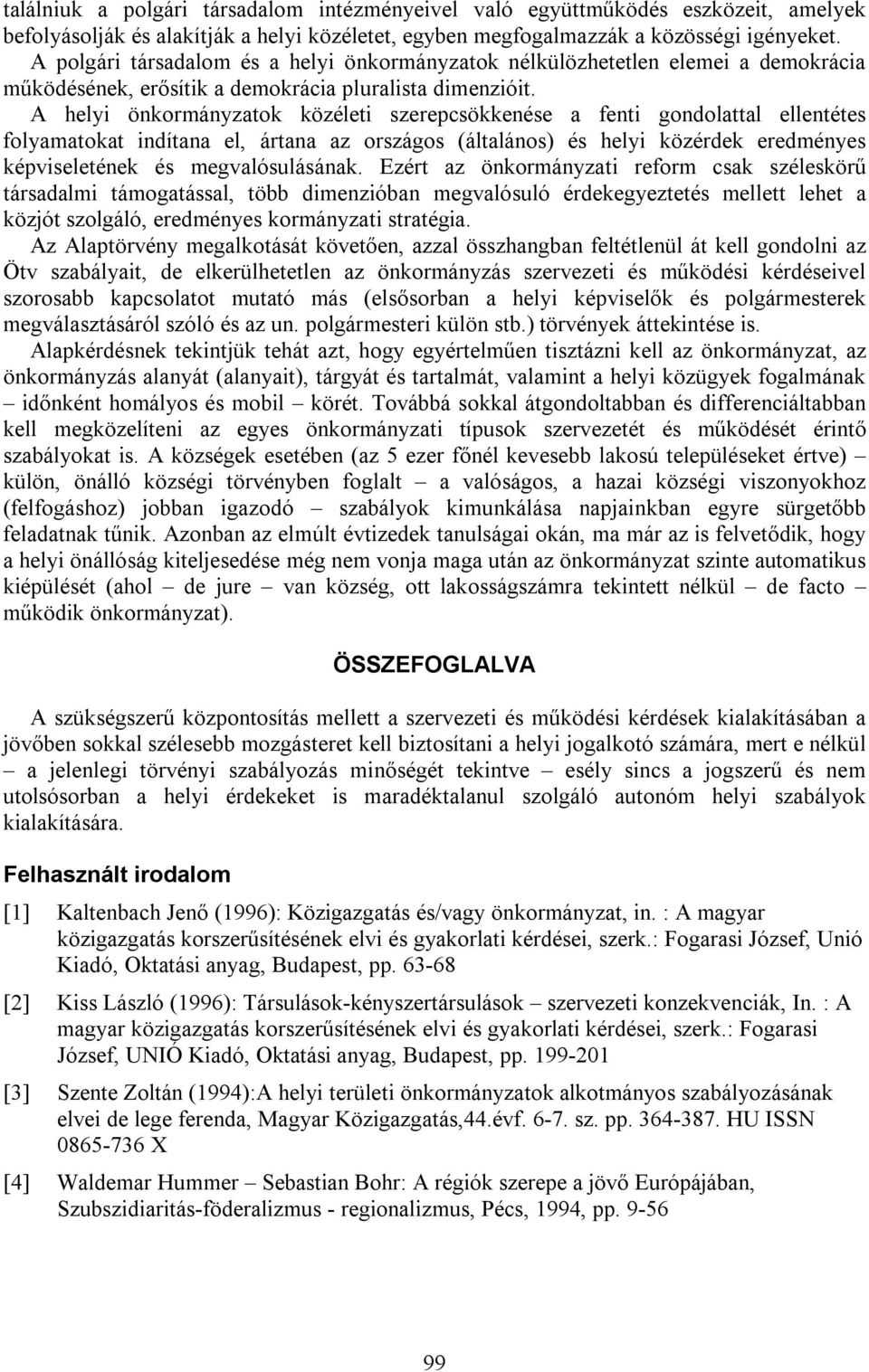 A helyi önkormányzatok közéleti szerepcsökkenése a fenti gondolattal ellentétes folyamatokat indítana el, ártana az országos (általános) és helyi közérdek eredményes képviseletének és