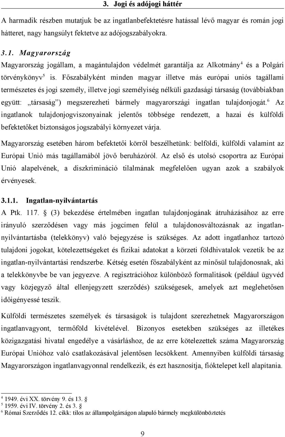 Főszabályként minden magyar illetve más európai uniós tagállami természetes és jogi személy, illetve jogi személyiség nélküli gazdasági társaság (továbbiakban együtt: társaság ) megszerezheti bármely