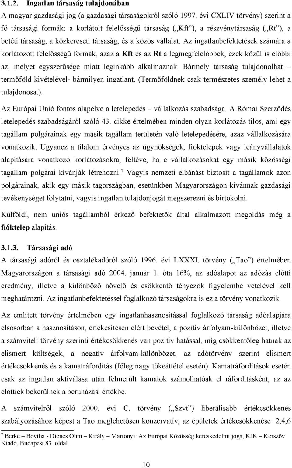 Az ingatlanbefektetések számára a korlátozott felelősségű formák, azaz a Kft és az Rt a legmegfelelőbbek, ezek közül is előbbi az, melyet egyszerűsége miatt leginkább alkalmaznak.