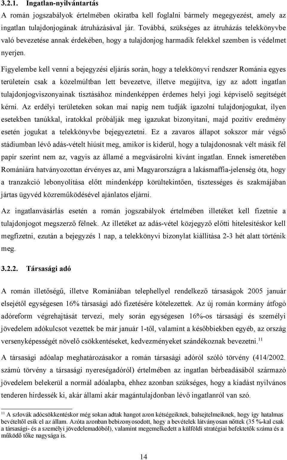 Figyelembe kell venni a bejegyzési eljárás során, hogy a telekkönyvi rendszer Románia egyes területein csak a közelmúltban lett bevezetve, illetve megújítva, így az adott ingatlan