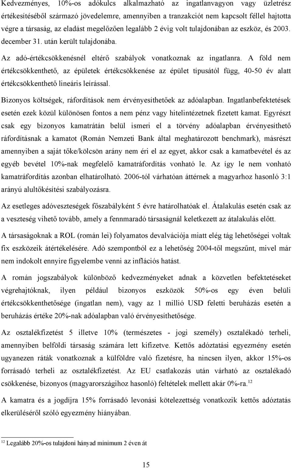 A föld nem értékcsökkenthető, az épületek értékcsökkenése az épület típusától függ, 40-50 év alatt értékcsökkenthető lineáris leírással.