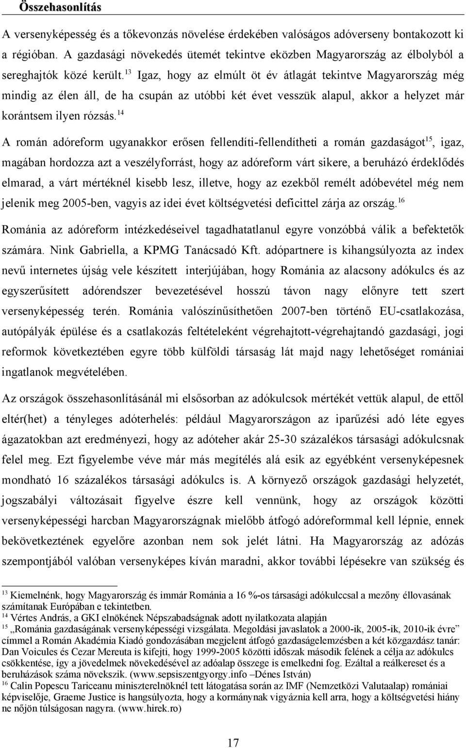 13 Igaz, hogy az elmúlt öt év átlagát tekintve Magyarország még mindig az élen áll, de ha csupán az utóbbi két évet vesszük alapul, akkor a helyzet már korántsem ilyen rózsás.