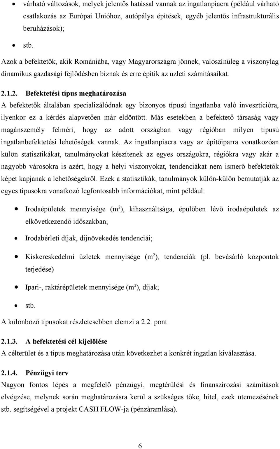 1.2. Befektetési típus meghatározása A befektetők általában specializálódnak egy bizonyos típusú ingatlanba való invesztícióra, ilyenkor ez a kérdés alapvetően már eldöntött.