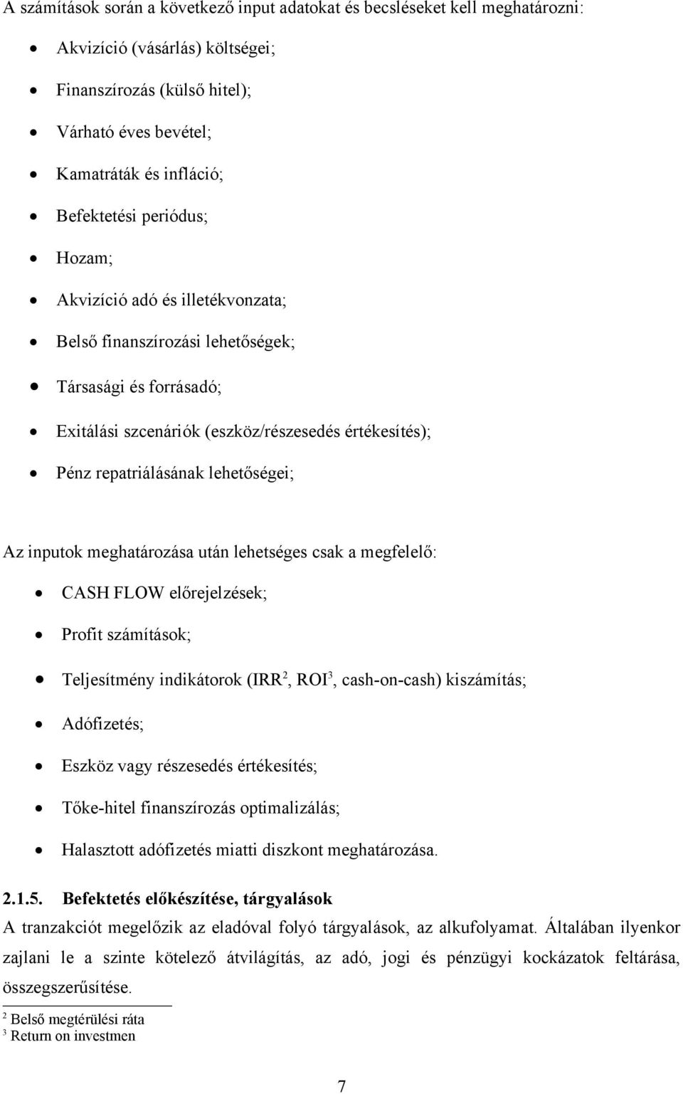 inputok meghatározása után lehetséges csak a megfelelő: CASH FLOW előrejelzések; Profit számítások; Teljesítmény indikátorok (IRR 2, ROI 3, cash-on-cash) kiszámítás; Adófizetés; Eszköz vagy