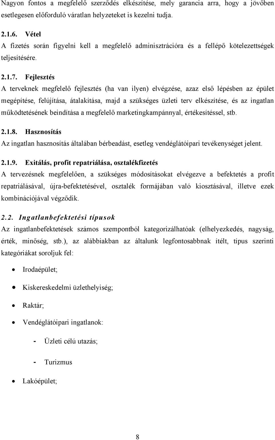 Fejlesztés A terveknek megfelelő fejlesztés (ha van ilyen) elvégzése, azaz első lépésben az épület megépítése, felújítása, átalakítása, majd a szükséges üzleti terv elkészítése, és az ingatlan