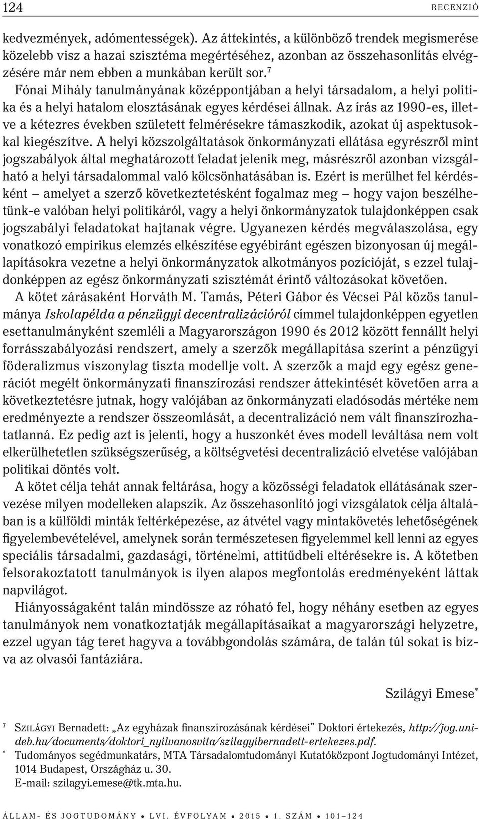 7 Fónai Mihály tanulmányának középpontjában a helyi társadalom, a helyi politika és a helyi hatalom elosztásának egyes kérdései állnak.