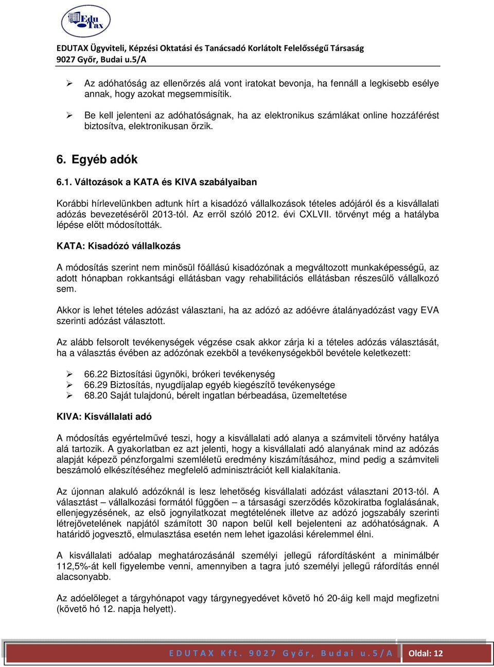 Változások a KATA és KIVA szabályaiban Korábbi hírlevelünkben adtunk hírt a kisadózó vállalkozások tételes adójáról és a kisvállalati adózás bevezetéséről 2013-tól. Az erről szóló 2012. évi CXLVII.