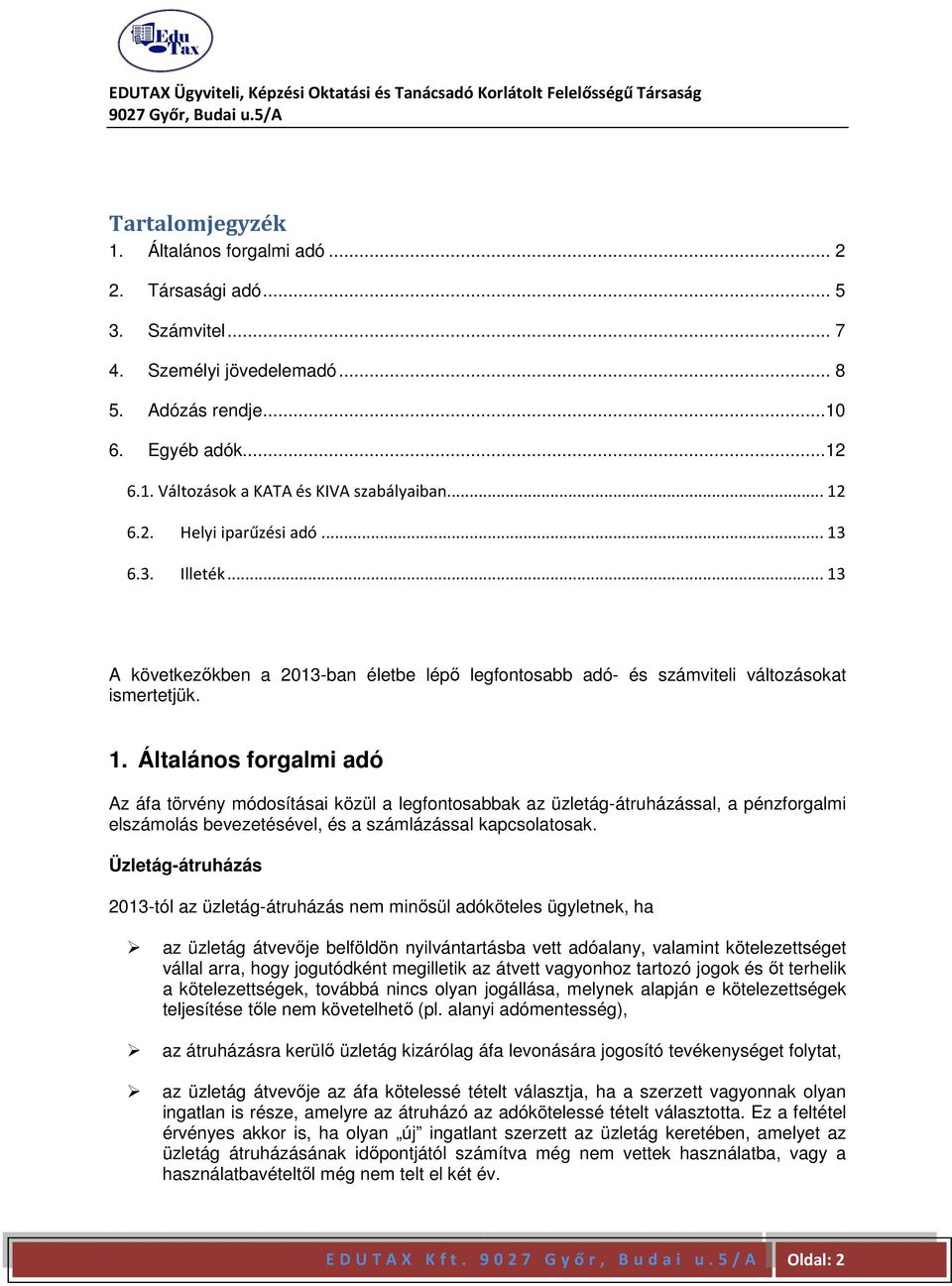 Üzletág-átruházás 2013-tól az üzletág-átruházás nem minősül adóköteles ügyletnek, ha az üzletág átvevője belföldön nyilvántartásba vett adóalany, valamint kötelezettséget vállal arra, hogy