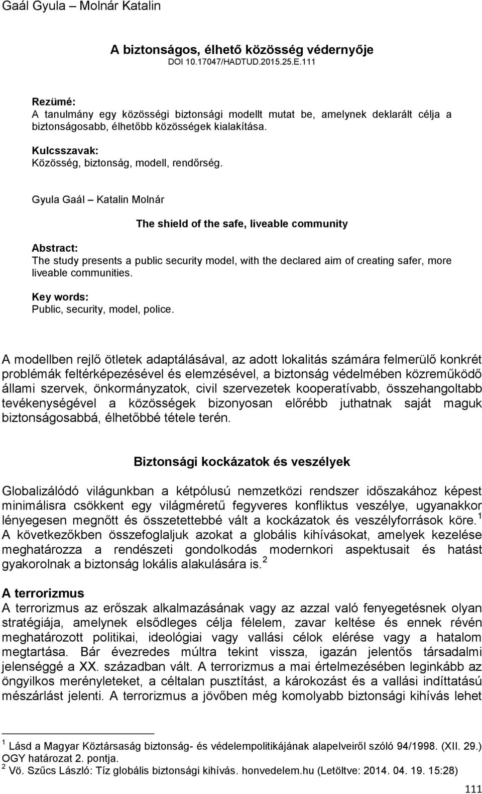 Gyula Gaál Katalin Molnár The shield of the safe, liveable community Abstract: The study presents a public security model, with the declared aim of creating safer, more liveable communities.