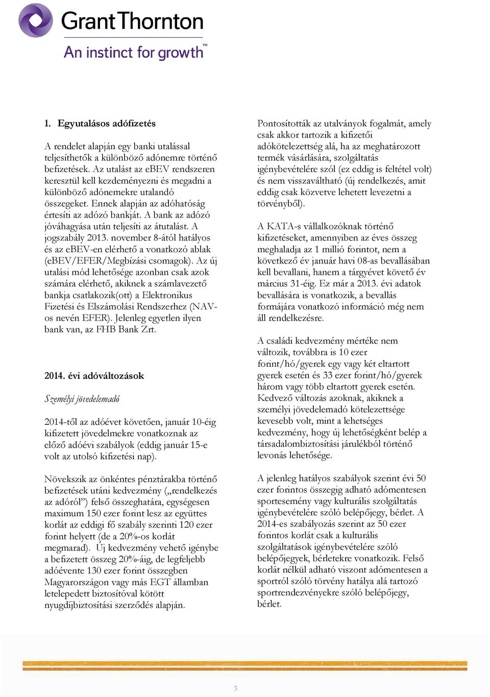 A bank az adózó jóváhagyása után teljesíti az átutalást. A jogszabály 2013. november 8-ától hatályos és az ebev-en elérhetı a vonatkozó ablak (ebev/efer/megbízási csomagok).