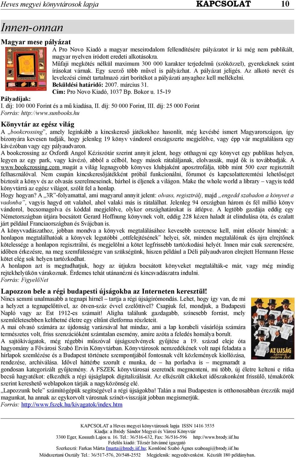 Az alkotó nevét és levelezési címét tartalmazó zárt borítékot a pályázati anyaghoz kell mellékelni. Beküldési határidő: 2007. március 31. Cím: Pro Novo Kiadó, 1037 Bp. Bokor u. 15-19 Pályadíjak: I.