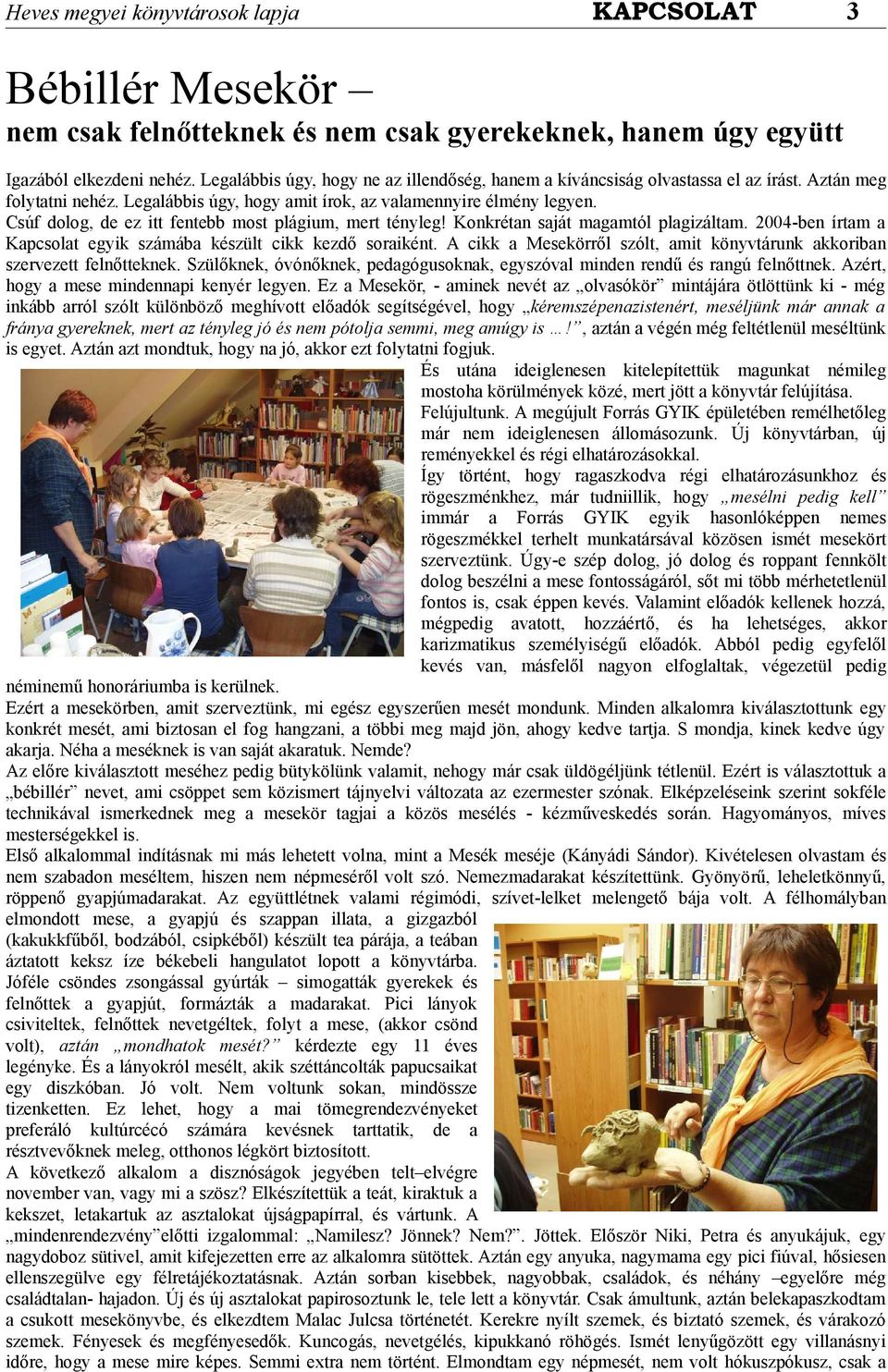 2004-ben írtam a Kapcsolat egyik számába készült cikk kezdő soraiként. A cikk a Mesekörről szólt, amit könyvtárunk akkoriban szervezett felnőtteknek.