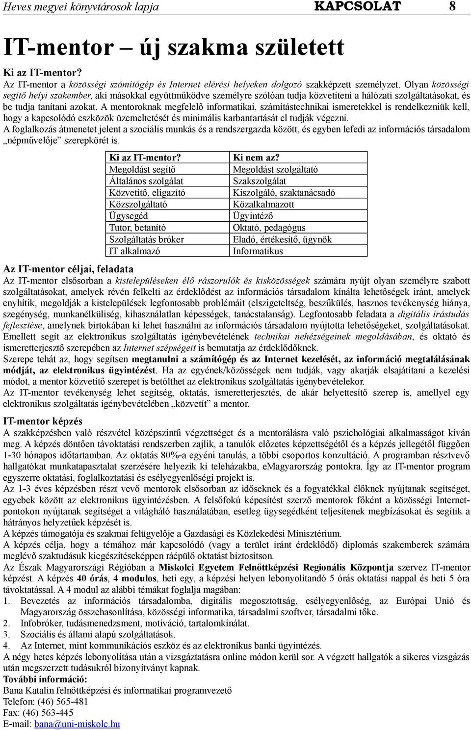 A mentoroknak megfelelő informatikai, számítástechnikai ismeretekkel is rendelkezniük kell, hogy a kapcsolódó eszközök üzemeltetését és minimális karbantartását el tudják végezni.