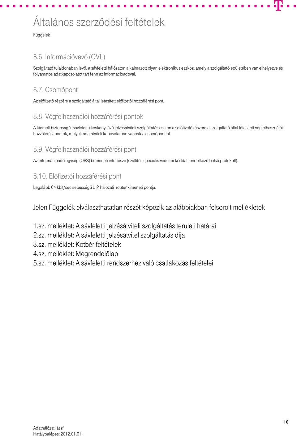 7. Csomópont Az előfizető részére a szolgáltató által létesített előfizetői hozzáférési pont. 8.