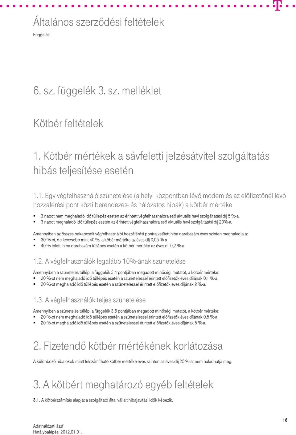 1. Egy végfelhasználó szünetelése (a helyi központban lévő modem és az előfizetőnél lévő hozzáférési pont közti berendezés- és hálózatos hibák) a kötbér mértéke 3 napot nem meghaladó idő túllépés