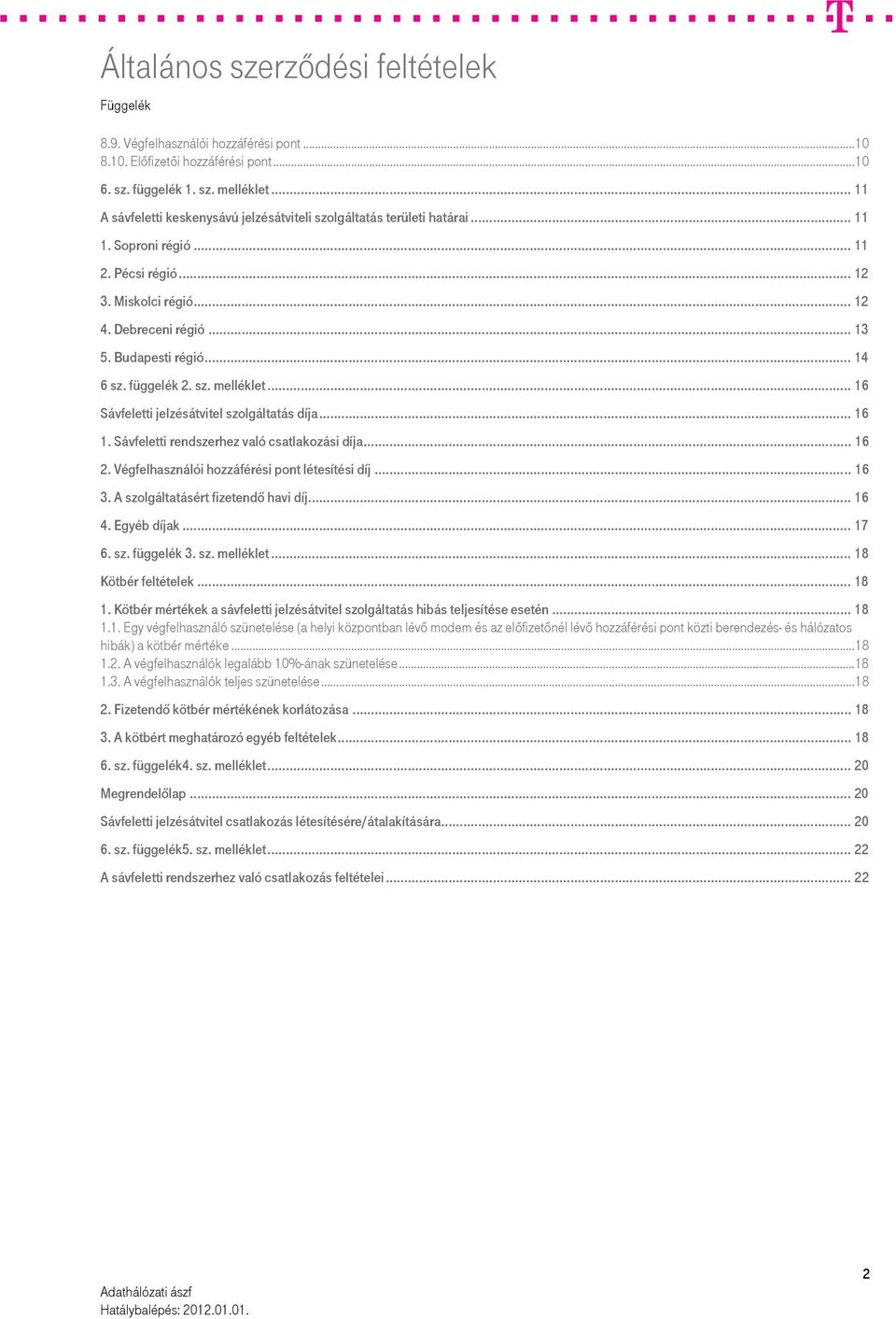 .. 16 1. Sávfeletti rendszerhez való csatlakozási díja... 16 2. Végfelhasználói hozzáférési pont létesítési díj... 16 3. A szolgáltatásért fizetendő havi díj... 16 4. Egyéb díjak... 17 6. sz. függelék 3.