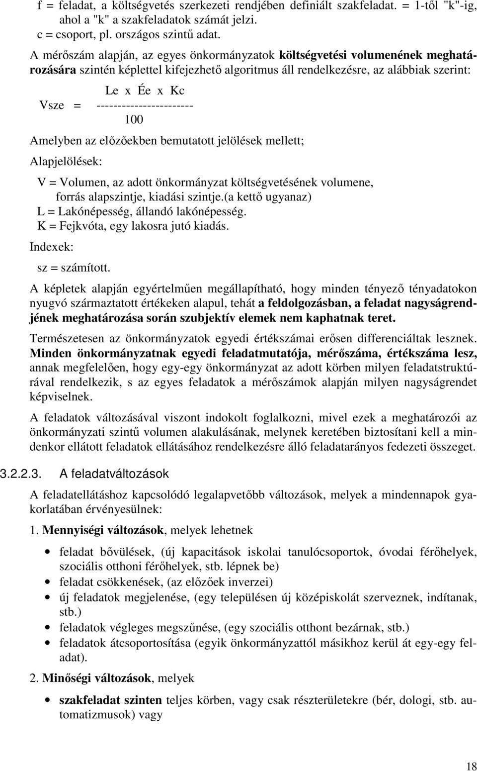 ----------------------- 100 Amelyben az előzőekben bemutatott jelölések mellett; Alapjelölések: V = Volumen, az adott önkormányzat költségvetésének volumene, forrás alapszintje, kiadási szintje.