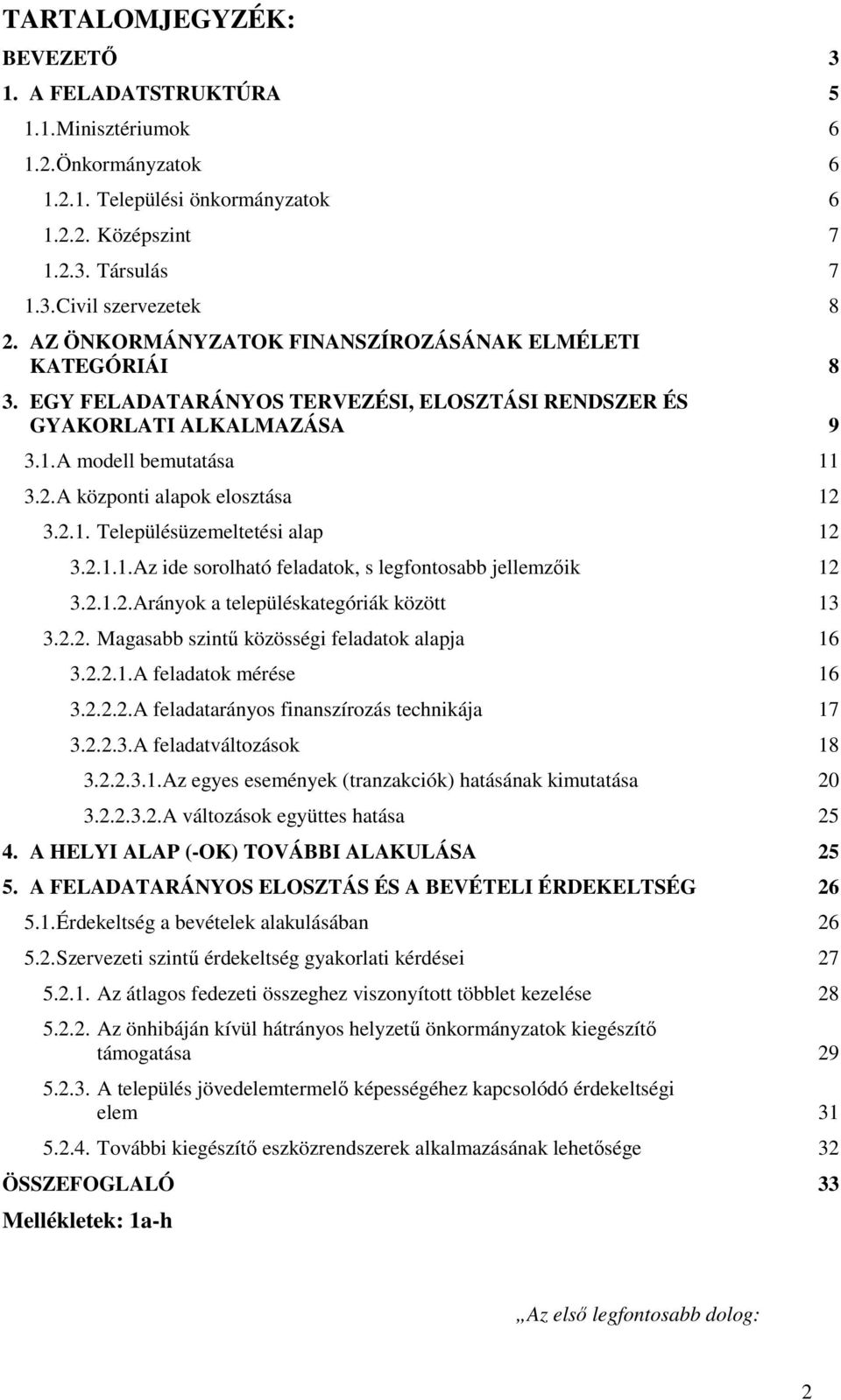 A központi alapok elosztása 12 3.2.1. Településüzemeltetési alap 12 3.2.1.1.Az ide sorolható feladatok, s legfontosabb jellemzőik 12 3.2.1.2.Arányok a településkategóriák között 13 3.2.2. Magasabb szintű közösségi feladatok alapja 16 3.