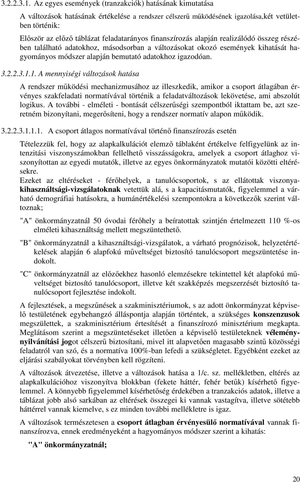 finanszírozás alapján realizálódó összeg részében található adatokhoz, másodsorban a változásokat okozó események kihatását hagyományos módszer alapján bemutató adatokhoz igazodóan. 1.