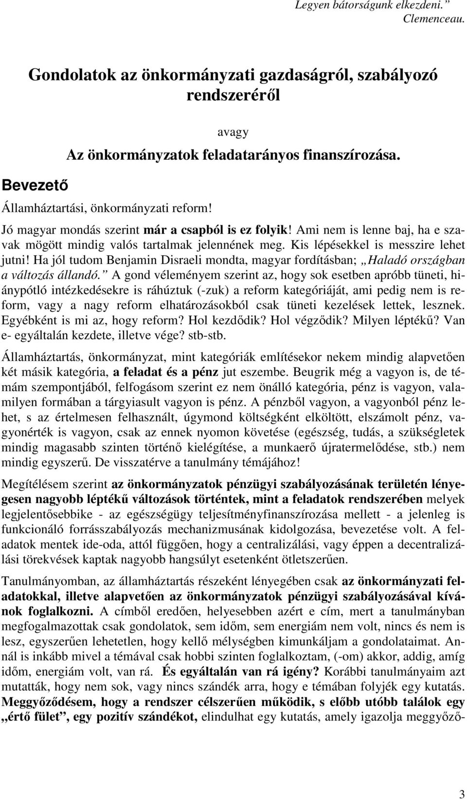 Kis lépésekkel is messzire lehet jutni! Ha jól tudom Benjamin Disraeli mondta, magyar fordításban; Haladó országban a változás állandó.