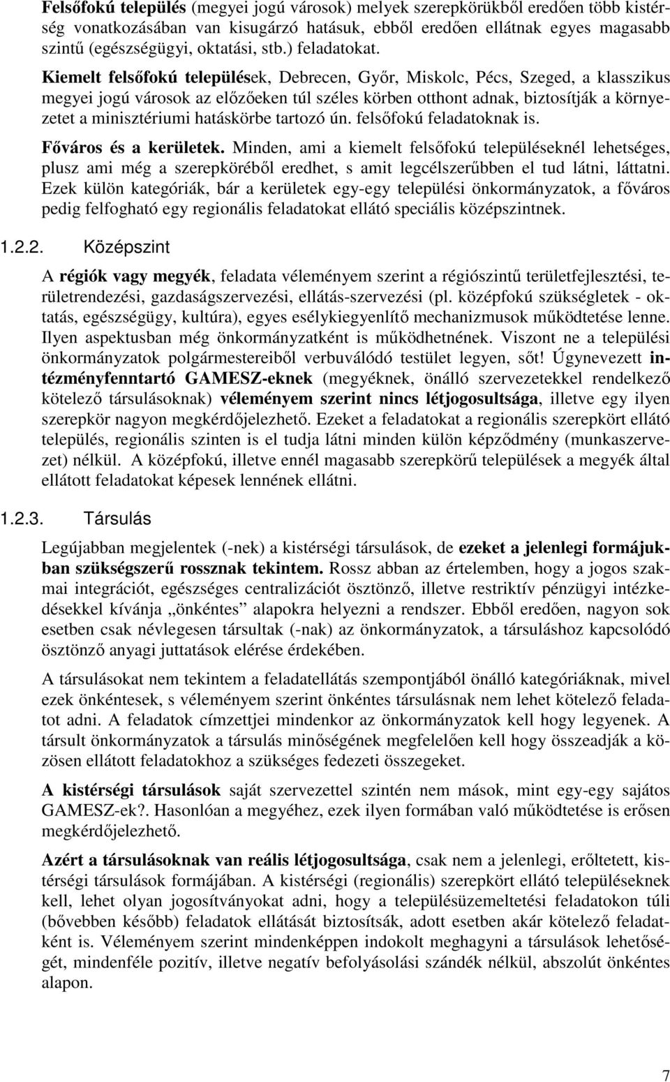 Kiemelt felsőfokú települések, Debrecen, Győr, Miskolc, Pécs, Szeged, a klasszikus megyei jogú városok az előzőeken túl széles körben otthont adnak, biztosítják a környezetet a minisztériumi