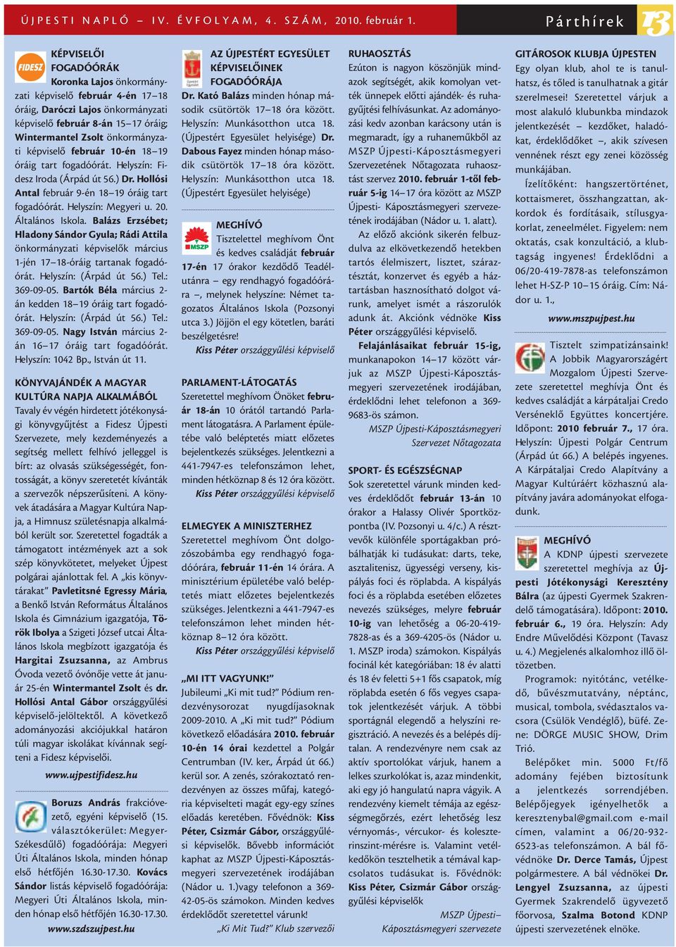 képviselõ február 10-én 18 19 óráig tart fogadóórát. Helyszín: Fidesz Iroda (Árpád út 56.) Dr. Hollósi Antal február 9-én 18 19 óráig tart fogadóórát. Helyszín: Megyeri u. 20. Általános Iskola.