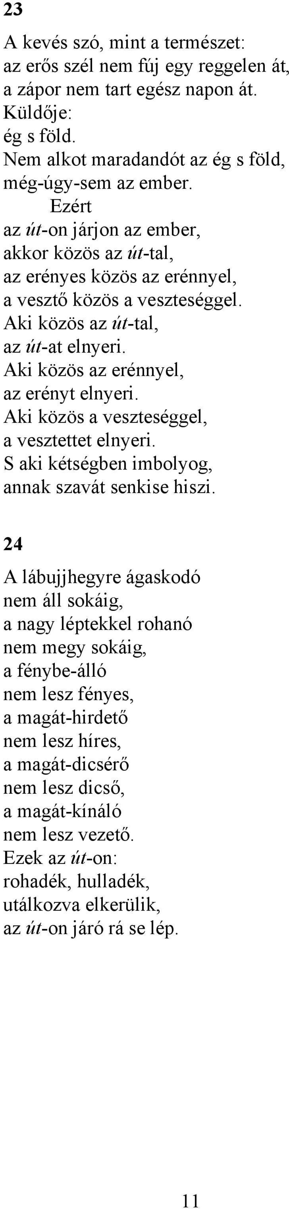 Aki közös az erénnyel, az erényt elnyeri. Aki közös a veszteséggel, a vesztettet elnyeri. S aki kétségben imbolyog, annak szavát senkise hiszi.