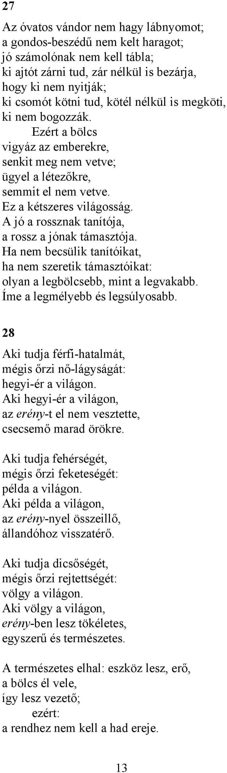 A jó a rossznak tanítója, a rossz a jónak támasztója. Ha nem becsülik tanítóikat, ha nem szeretik támasztóikat: olyan a legbölcsebb, mint a legvakabb. Íme a legmélyebb és legsúlyosabb.