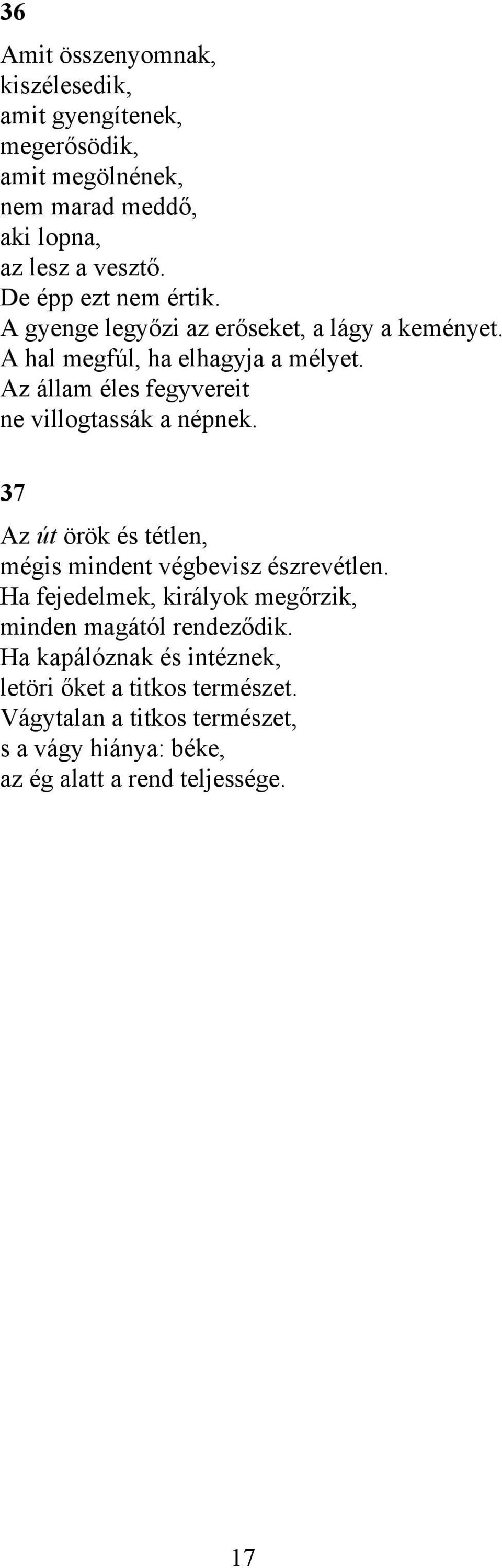 Az állam éles fegyvereit ne villogtassák a népnek. 37 Az út örök és tétlen, mégis mindent végbevisz észrevétlen.