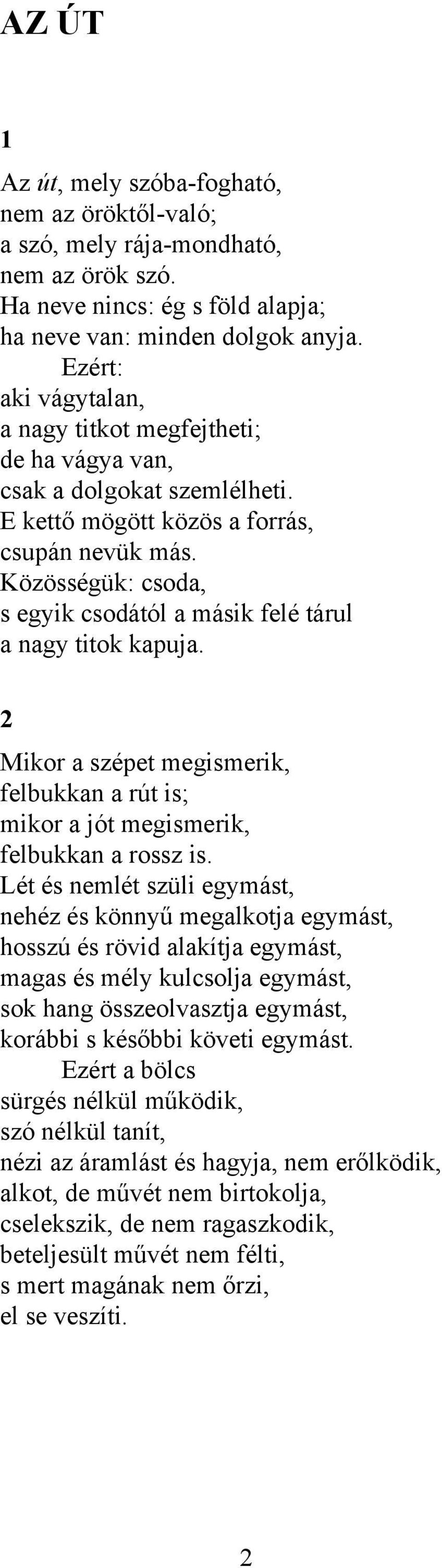 Közösségük: csoda, s egyik csodától a másik felé tárul a nagy titok kapuja. 2 Mikor a szépet megismerik, felbukkan a rút is; mikor a jót megismerik, felbukkan a rossz is.