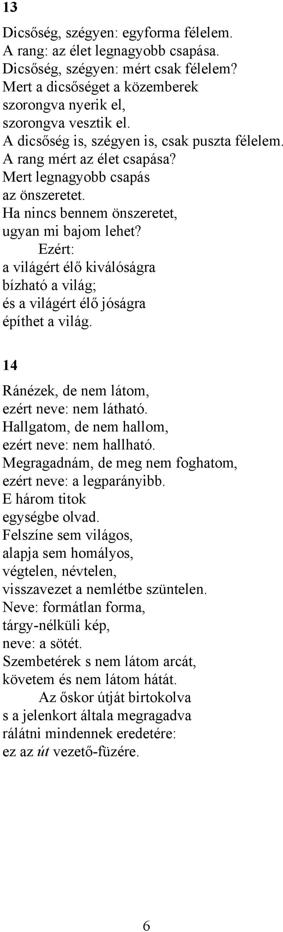 Ezért: a világért élő kiválóságra bízható a világ; és a világért élő jóságra építhet a világ. 14 Ránézek, de nem látom, ezért neve: nem látható. Hallgatom, de nem hallom, ezért neve: nem hallható.