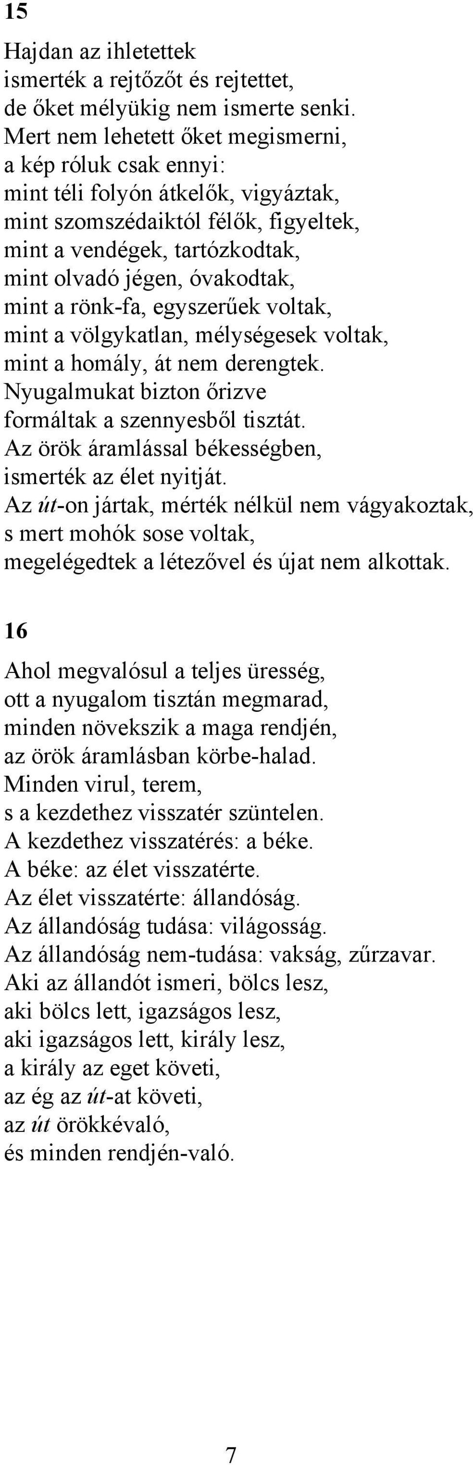 a rönk-fa, egyszerűek voltak, mint a völgykatlan, mélységesek voltak, mint a homály, át nem derengtek. Nyugalmukat bizton őrizve formáltak a szennyesből tisztát.