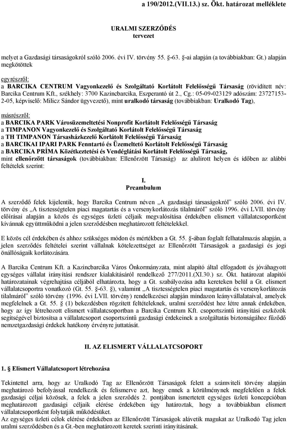 , Cg.: 05-09-023129 adószám: 23727153-2-05, képviselő: Milicz Sándor ügyvezető), mint uralkodó társaság (továbbiakban: Uralkodó Tag), másrészről: a BARCIKA PARK Városüzemeltetési Nonprofit Korlátolt