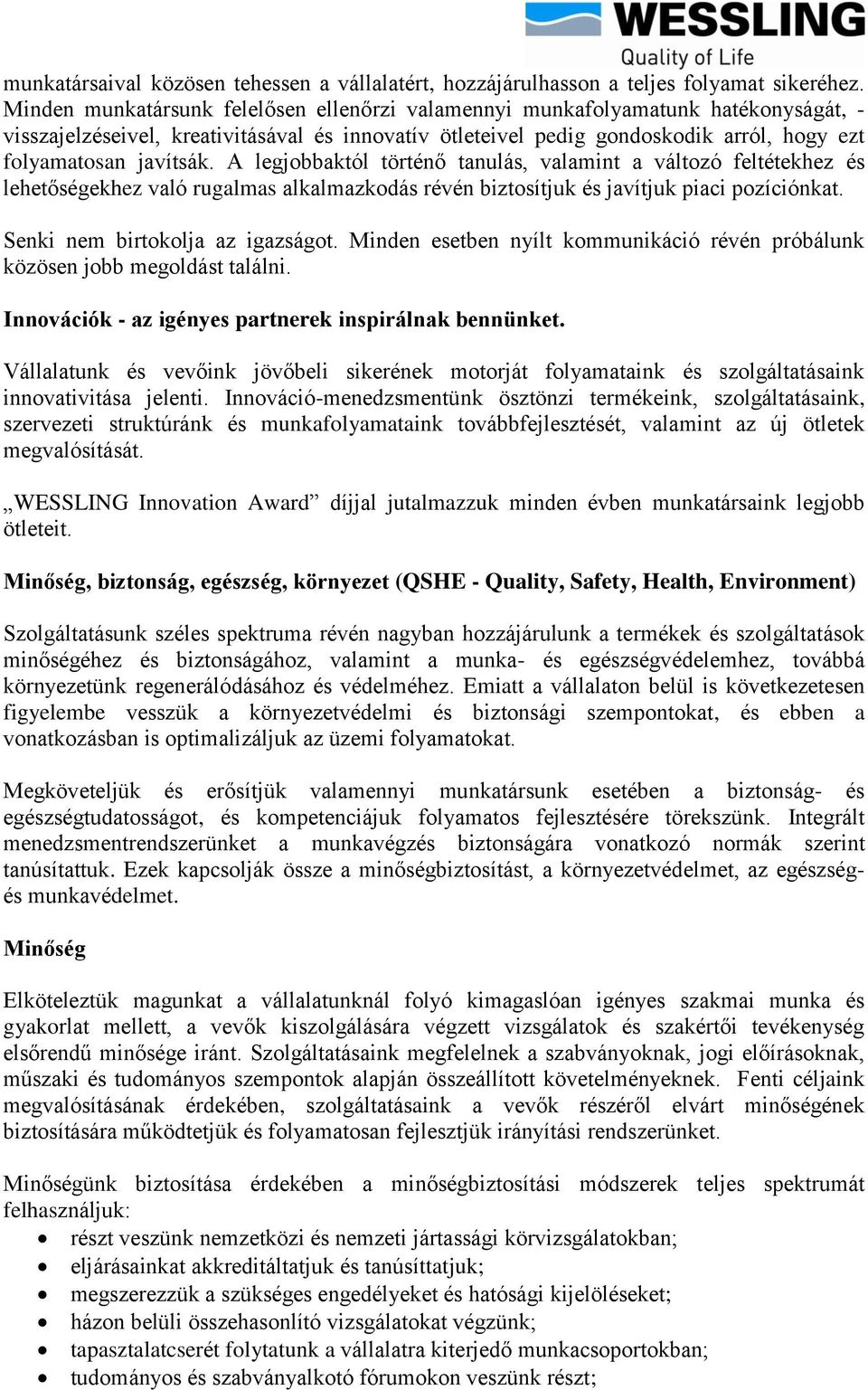 A legjobbaktól történő tanulás, valamint a változó feltétekhez és lehetőségekhez való rugalmas alkalmazkodás révén biztosítjuk és javítjuk piaci pozíciónkat. Senki nem birtokolja az igazságot.