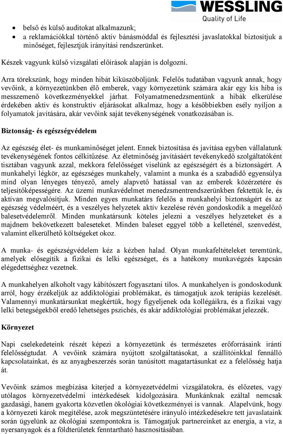 Felelős tudatában vagyunk annak, hogy vevőink, a környezetünkben élő emberek, vagy környezetünk számára akár egy kis hiba is messzemenő következményekkel járhat.