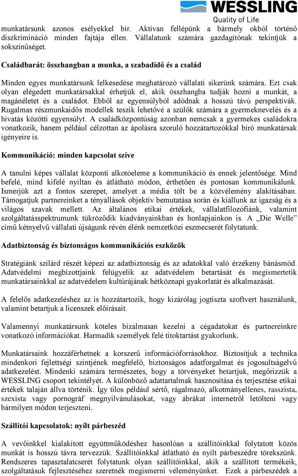 Ezt csak olyan elégedett munkatársakkal érhetjük el, akik összhangba tudják hozni a munkát, a magánéletet és a családot. Ebből az egyensúlyból adódnak a hosszú távú perspektívák.