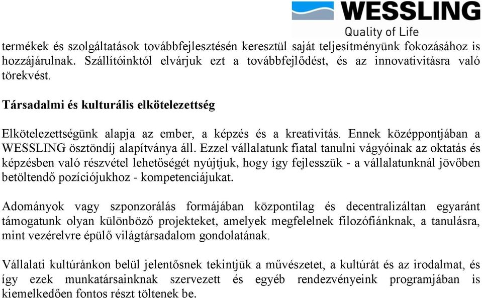 Ezzel vállalatunk fiatal tanulni vágyóinak az oktatás és képzésben való részvétel lehetőségét nyújtjuk, hogy így fejlesszük - a vállalatunknál jövőben betöltendő pozíciójukhoz - kompetenciájukat.