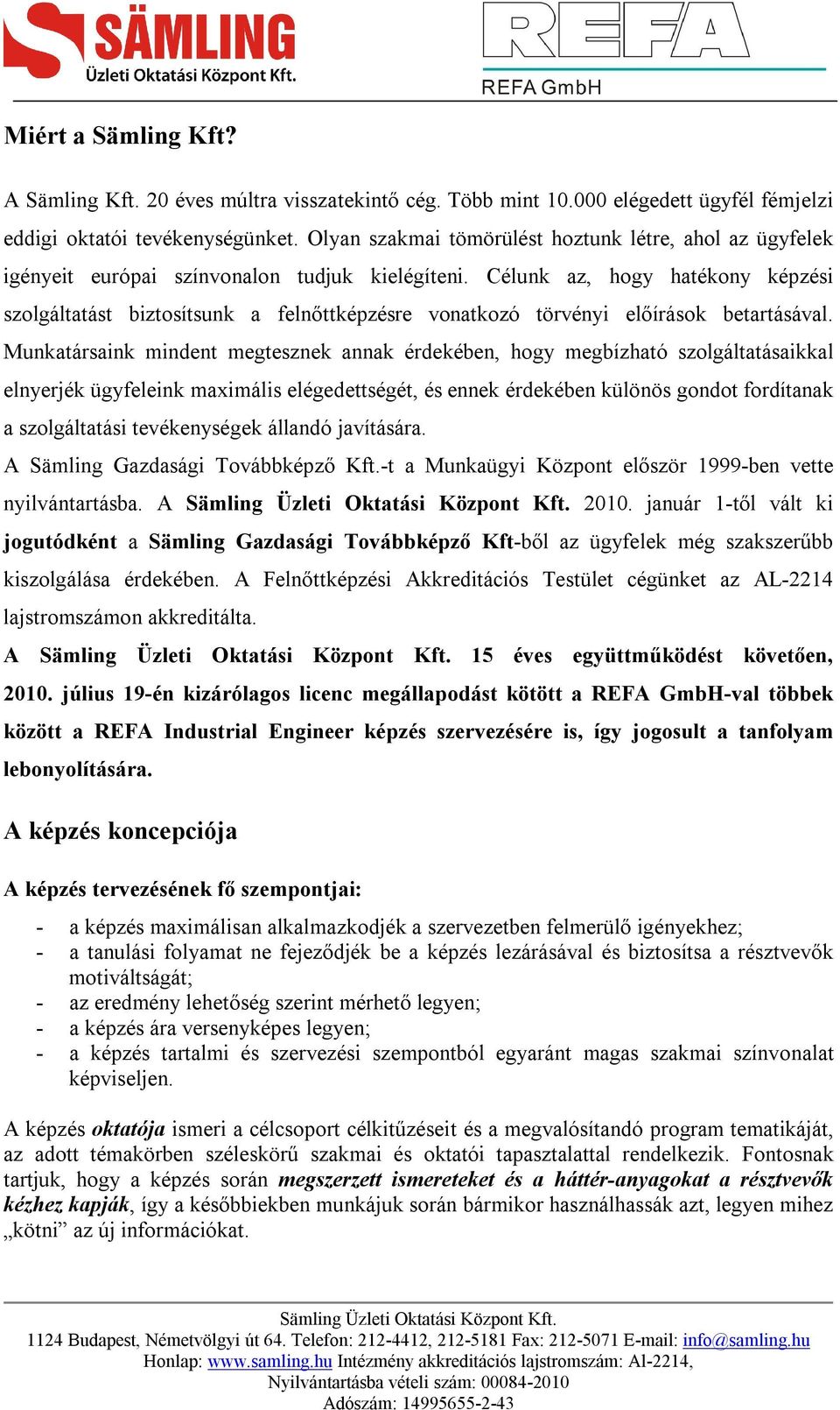 Célunk az, hogy hatékony képzési szolgáltatást biztosítsunk a felnőttképzésre vonatkozó törvényi előírások betartásával.