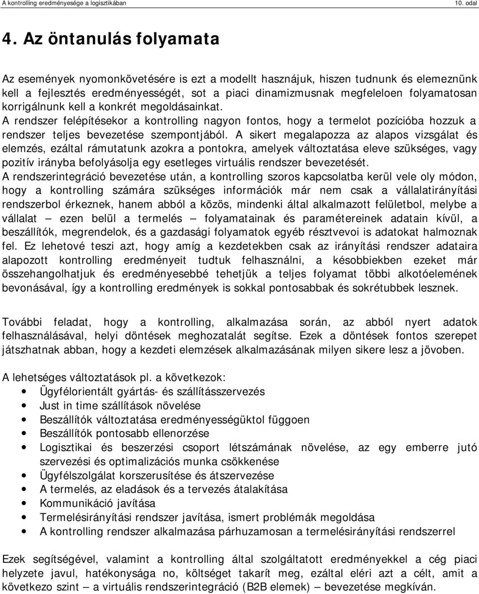 korrigálnunk kell a konkrét megoldásainkat. A rendszer felépítésekor a kontrolling nagyon fontos, hogy a termelot pozícióba hozzuk a rendszer teljes bevezetése szempontjából.