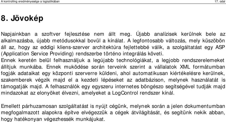 követi. Ennek keretén belül felhasználjuk a legújabb technológiákat, a legjobb rendszerelemeket állítjuk munkába.