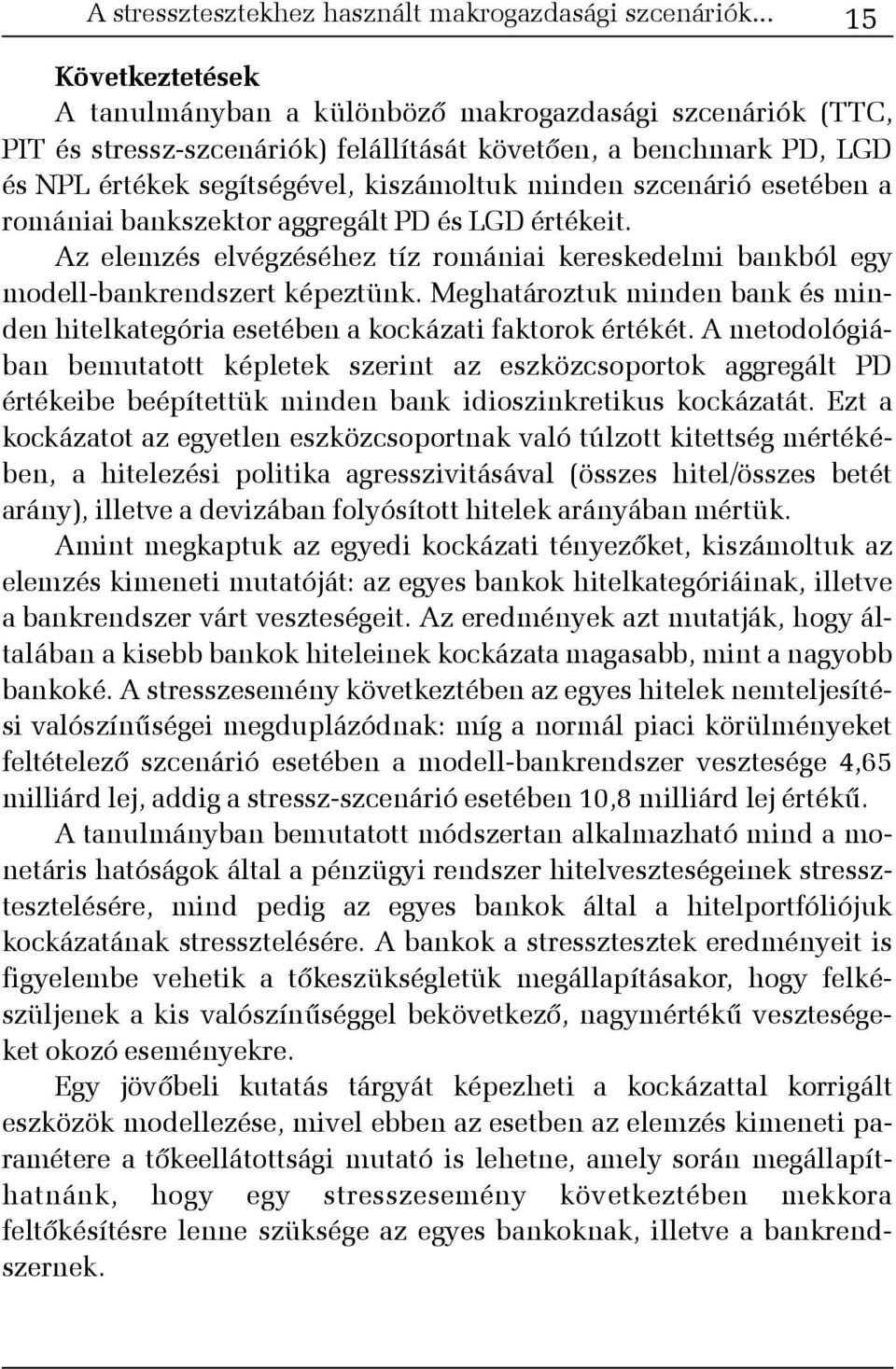 szcenárió esetében a romániai bankszektor aggregált PD és LGD értékeit. Az elemzés elvégzéséhez tíz romániai kereskedelmi bankból egy modell-bankrendszert képeztünk.