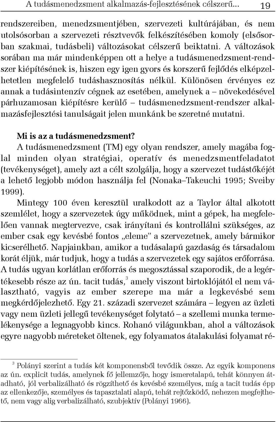 A változások sorában ma már mindenképpen ott a helye a tudásmenedzsment-rendszer kiépítésének is, hiszen egy igen gyors és korszerû fejlõdés elképzelhetetlen megfelelõ tudáshasznosítás nélkül.