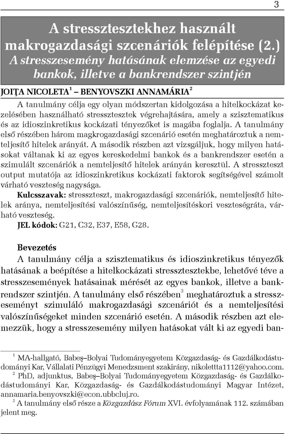 kezelésében használható stressztesztek végrehajtására, amely a szisztematikus és az idioszinkretikus kockázati tényezõket is magába foglalja.