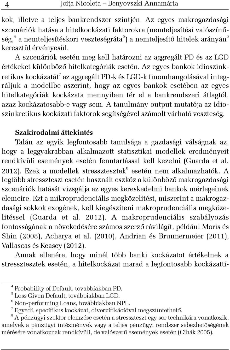 A szcenáriók esetén meg kell határozni az aggregált PD és az LGD értékeket különbözõ hitelkategóriák esetén.