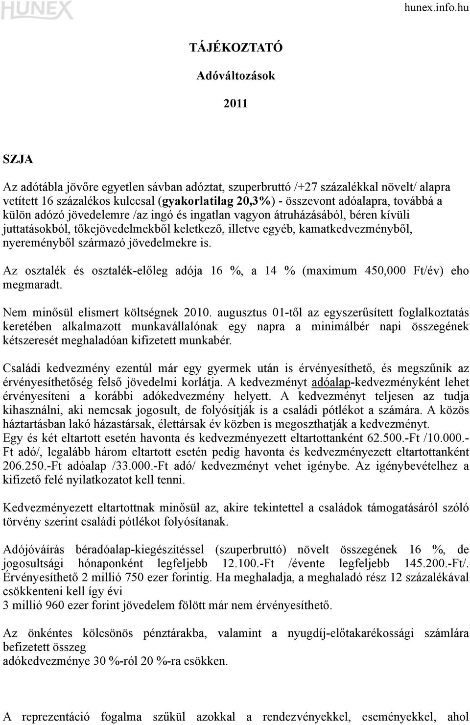 származó jövedelmekre is. Az osztalék és osztalék-előleg adója 16 %, a 14 % (maximum 450,000 Ft/év) eho megmaradt. Nem minősül elismert költségnek 2010.